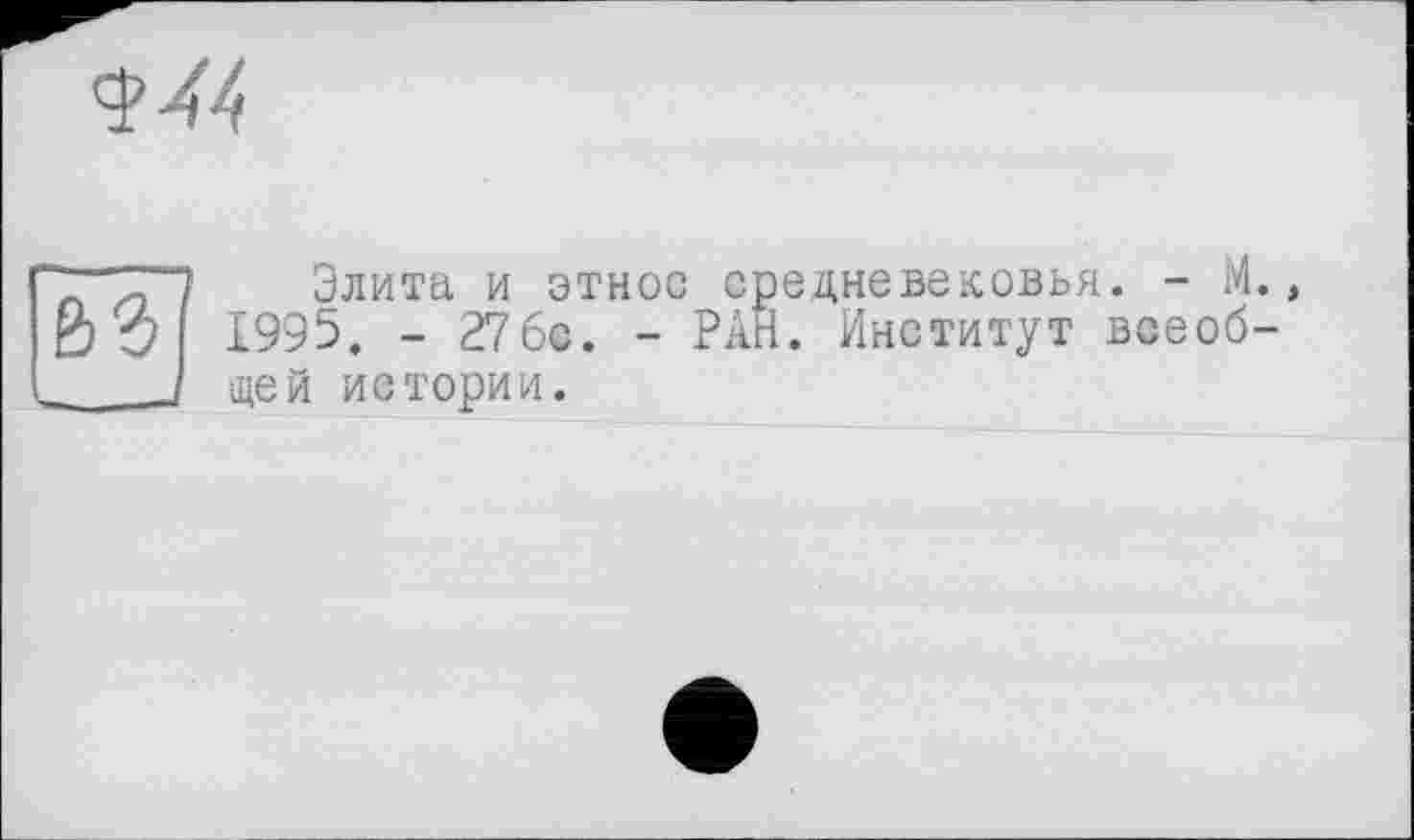 ﻿Элита и этнос средневековья. - М., 1995. - 276с. - РАН. Институт всеобщей истории.